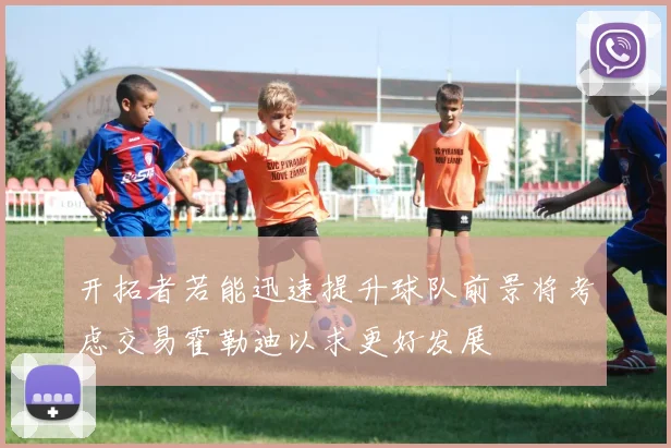 开拓者若能迅速提升球队前景将考虑交易霍勒迪以求更好发展