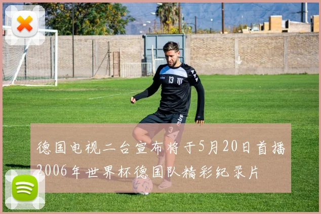 德国电视二台宣布将于5月20日首播2006年世界杯德国队精彩纪录片